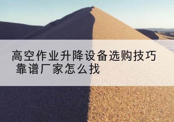 乌达电动升降平台厂家推荐-高空作业升降设备选购技巧 靠谱厂家怎么找